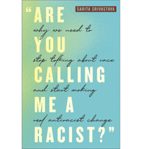 Are You Calling Me a Racist by Sarita Srivastava (NYU Press)